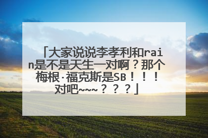 大家说说李孝利和rain是不是天生一对啊?那个梅根·福克斯是SB!!!对吧~~~???
