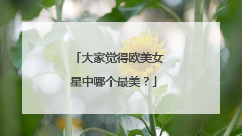 大家觉得欧美女星中哪个最美？