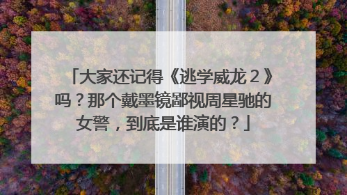 大家还记得《逃学威龙2》吗?那个戴墨镜鄙视周星驰的女警,到底是谁演的?