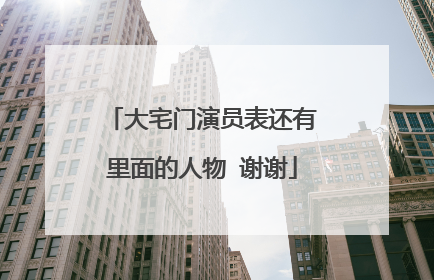 大宅门演员表还有里面的人物 谢谢