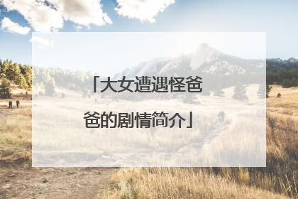 大女遭遇怪爸爸的剧情简介