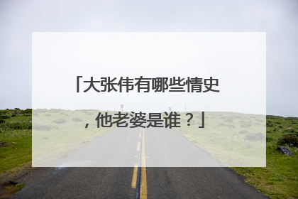 大张伟有哪些情史，他老婆是谁？