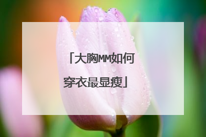 大胸MM如何穿衣最显瘦