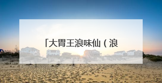 大胃王浪味仙(浪老师大胃王个人简历为什么火了)