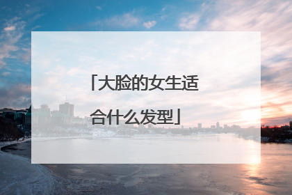 大脸的女生适合什么发型