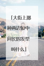 大街上那种两边短中间长的发型叫什么