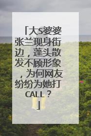 大S婆婆张兰现身街边，蓬头散发不顾形象，为何网友纷纷为她打CALL？
