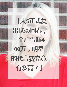 大S正式复出状态回春，一个广告赚400万，明星的代言费究竟有多高？