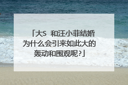大S 和汪小菲结婚为什么会引来如此大的轰动和围观呢?