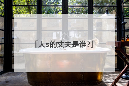 大s的丈夫是谁?