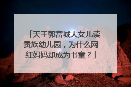 天王郭富城大女儿读贵族幼儿园，为什么网红妈妈却成为书童？