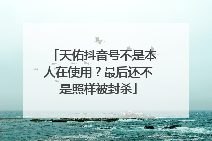 天佑抖音号不是本人在使用?最后还不是照样被封杀