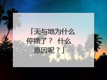 天与地为什么停播了？ 什么原因呢？