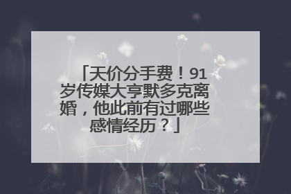 天价分手费！91岁传媒大亨默多克离婚，他此前有过哪些感情经历？