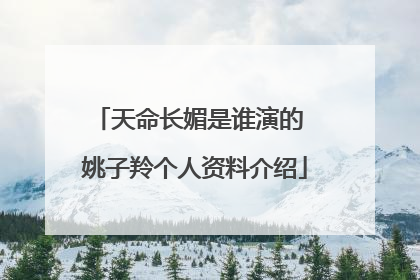天命长媚是谁演的 姚子羚个人资料介绍
