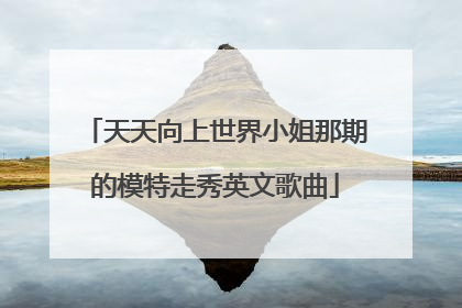 天天向上世界小姐那期的模特走秀英文歌曲