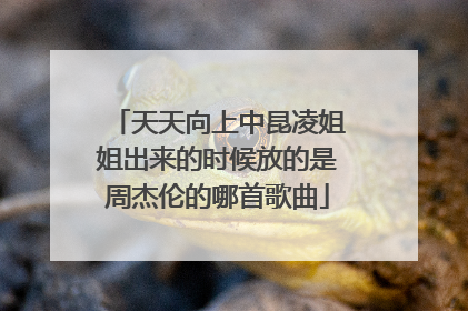 天天向上中昆凌姐姐出来的时候放的是周杰伦的哪首歌曲