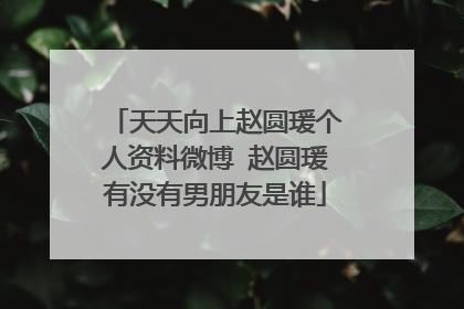天天向上赵圆瑗个人资料微博 赵圆瑗有没有男朋友是谁