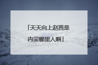 天天向上赵茜是内蒙哪里人啊