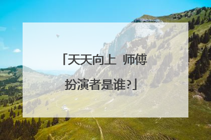 天天向上 师傅 扮演者是谁?