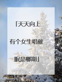 天天向上 有个女生唱催眠是哪期