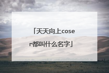 天天向上coser都叫什么名字