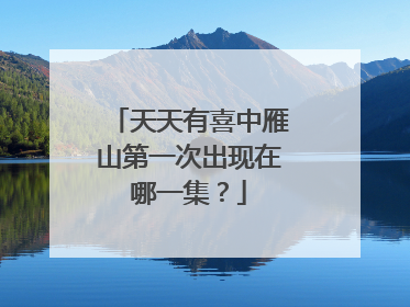 天天有喜中雁山第一次出现在哪一集?