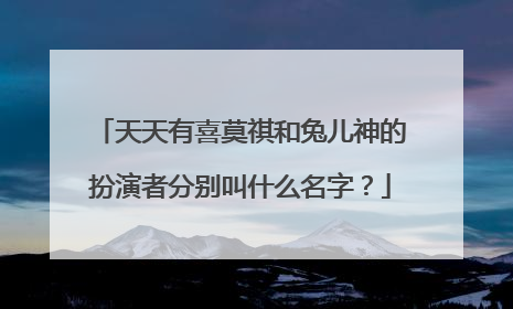 天天有喜莫祺和兔儿神的扮演者分别叫什么名字?