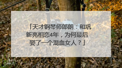 天才钢琴师郎朗：和巩新亮相恋4年，为何最后娶了一个混血女人？