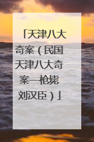 天津八大奇案（民国天津八大奇案——枪毙刘汉臣）