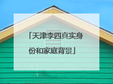 天津李四真实身份和家庭背景