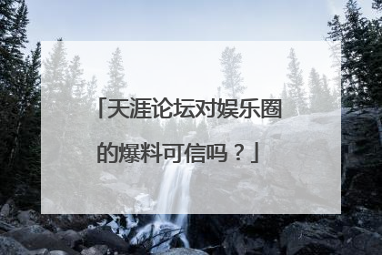 天涯论坛对娱乐圈的爆料可信吗？