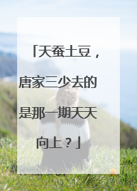 天蚕土豆，唐家三少去的是那一期天天向上？