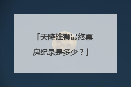 天降雄狮最终票房纪录是多少?