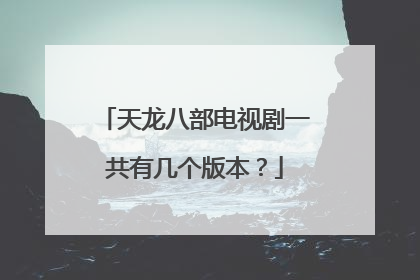 天龙八部电视剧一共有几个版本?