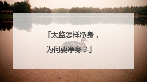 太监怎样净身,为何要净身?