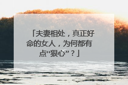 夫妻相处，真正好命的女人，为何都有点“狠心”？