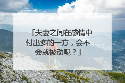 夫妻之间在感情中付出多的一方，会不会就被动呢？