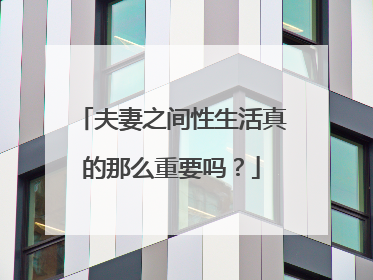 夫妻之间性生活真的那么重要吗?