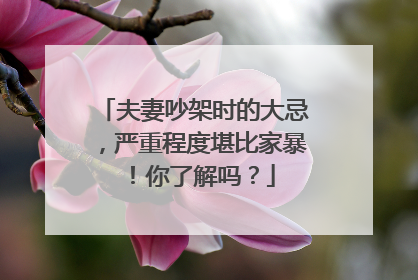 夫妻吵架时的大忌,严重程度堪比家暴!你了解吗?