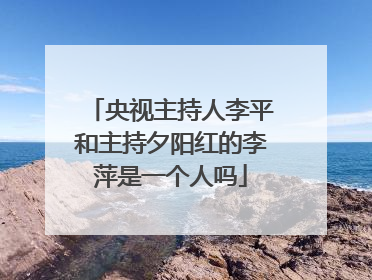 央视主持人李平和主持夕阳红的李萍是一个人吗
