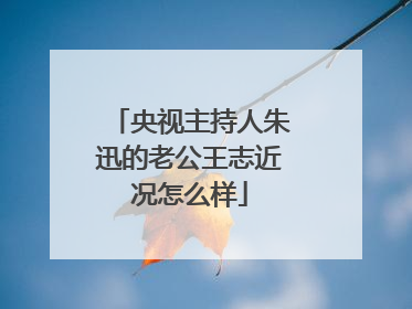央视主持人朱迅的老公王志近况怎么样