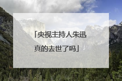 央视主持人朱迅真的去世了吗
