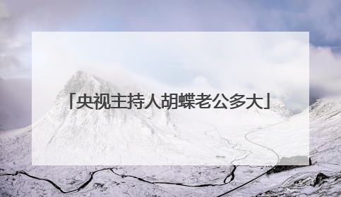 央视主持人胡蝶老公多大