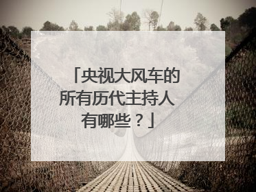央视大风车的所有历代主持人有哪些？