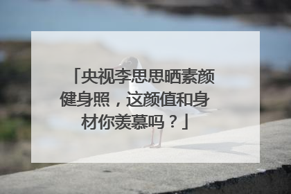 央视李思思晒素颜健身照,这颜值和身材你羡慕吗?