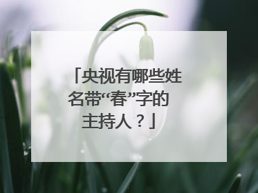 央视有哪些姓名带“春”字的主持人?