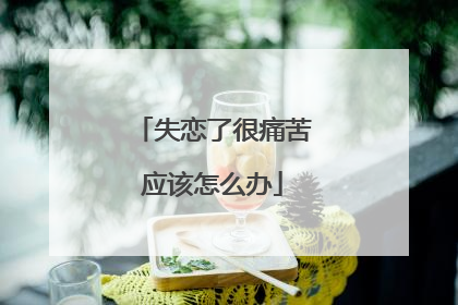 失恋了很痛苦应该怎么办