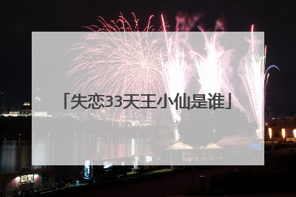 失恋33天王小仙是谁