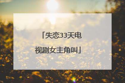失恋33天电视剧女主角叫